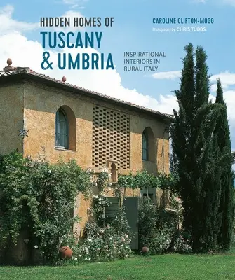 Ukryte domy Toskanii i Umbrii: Inspirujące wnętrza w wiejskich Włoszech - Hidden Homes of Tuscany and Umbria: Inspirational Interiors in Rural Italy