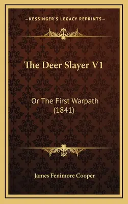 The Deer Slayer V1: Or The First Warpath (1841)