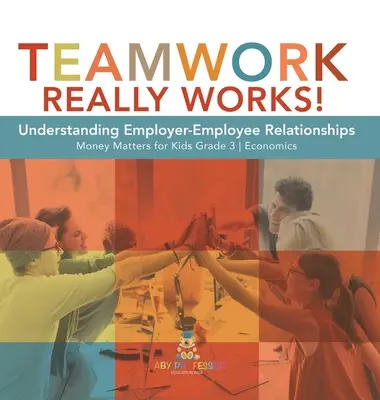 Praca zespołowa naprawdę działa! Zrozumienie relacji pracodawca-pracownik Pieniądze dla dzieci Klasa 3 Ekonomia - Teamwork Really Works!: Understanding Employer-Employee Relationships Money Matters for Kids Grade 3 Economics
