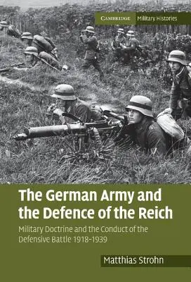 Armia niemiecka i obrona Rzeszy: Doktryna wojskowa i prowadzenie bitwy obronnej 1918-1939 - The German Army and the Defence of the Reich: Military Doctrine and the Conduct of the Defensive Battle 1918-1939