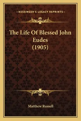 Życie błogosławionego Jana Eudesa (1905) - The Life Of Blessed John Eudes (1905)
