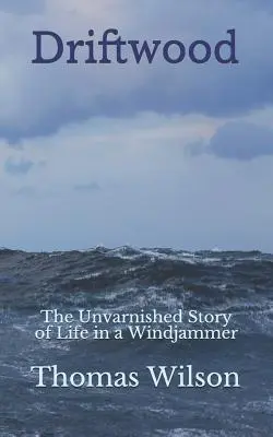 Driftwood: Nieskazitelna historia życia na windjammerze - Driftwood: The Unvarnished Story of Life in a Windjammer