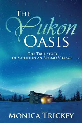 Oaza Yukon: Prawdziwa historia mojego życia w eskimoskiej wiosce - The Yukon Oasis: The true story of my life in an Eskimo Village