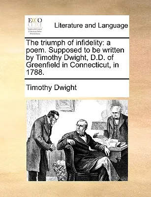 Triumf niewierności: A Poem. Podobno napisany przez Timothy'ego Dwighta, D.D. z Greenfield w Connecticut, w 1788 roku. - The Triumph of Infidelity: A Poem. Supposed to Be Written by Timothy Dwight, D.D. of Greenfield in Connecticut, in 1788.