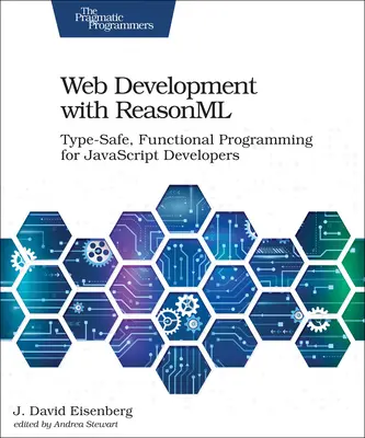 Tworzenie stron internetowych z Reasonml: Funkcjonalne programowanie bezpieczne dla typów dla programistów JavaScript - Web Development with Reasonml: Type-Safe, Functional Programming for JavaScript Developers