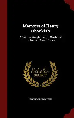 Wspomnienia Henry'ego Obookiaha: Rodowity mieszkaniec Owhyhee i członek zagranicznej szkoły misyjnej. - Memoirs of Henry Obookiah: A Native of Owhyhee, and a Member of the Foreign Mission School