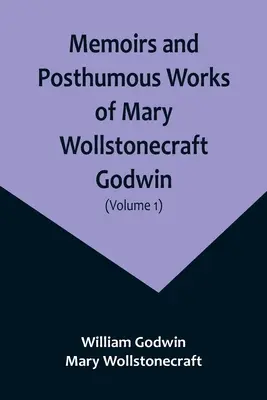 Wspomnienia i dzieła pośmiertne Mary Wollstonecraft Godwin (tom 1) - Memoirs and Posthumous Works of Mary Wollstonecraft Godwin (Volume 1)