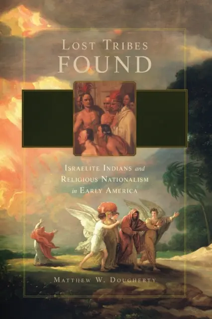 Odnalezione zaginione plemiona: Izraeliccy Indianie i religijny nacjonalizm we wczesnej Ameryce - Lost Tribes Found: Israelite Indians and Religious Nationalism in Early America