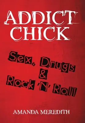 Addict Chick: Sex, Drugs & Rock 'N' Roll