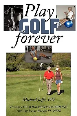 Play Golf Forever: Leczenie bólu dolnej części pleców i poprawa zamachu golfowego poprzez fitness - Play Golf Forever: Treating Low Back Pain & Improving Your Golf Swing Through Fitness