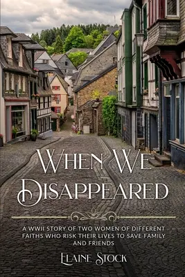 Kiedy zniknęłyśmy: Opowieść o kobietach różnych wyznań, które ryzykują życie, by ocalić rodzinę i przyjaciół - When We Disappeared: A WWII Story of Women Of Different Faiths Who Risk Their Lives To Save Family and Friends