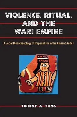 Przemoc, rytuał i imperium Wari: Bioarcheologia społeczna imperializmu w starożytnych Andach - Violence, Ritual, and the Wari Empire: A Social Bioarchaeology of Imperialism in the Ancient Andes