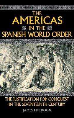 Ameryka w hiszpańskim porządku świata: Uzasadnienie podboju w XVII wieku - The Americas in the Spanish World Order: The Justification for Conquest in the Seventeenth Century