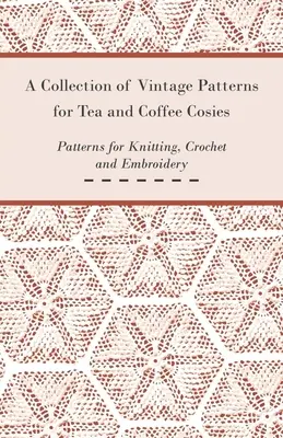 Kolekcja historycznych wzorów na filiżanki do kawy i herbaty; wzory na drutach, szydełku i hafty - A Collection of Vintage Patterns for Tea and Coffee Cosies; Patterns for Knitting, Crochet and Embroidery