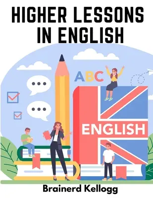 Higher Lessons in English: Praca nad angielską gramatyką i kompozycją - Higher Lessons in English: A work on English Grammar and Composition