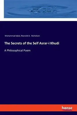 Tajemnice jaźni Asrar-i Khudi: wiersz filozoficzny - The Secrets of the Self Asrar-i Khudi: A Philosophical Poem