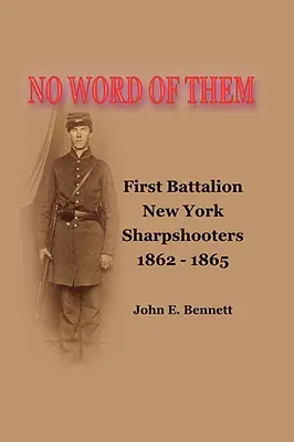 Ani słowa o nich: Pierwszy batalion nowojorskich strzelców wyborowych, 1862-1865 - No Word of Them: First Battalion New York Sharpshooters, 1862-1865