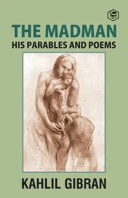 Szaleniec: jego przypowieści i wiersze - The Madman: His Parables and Poems