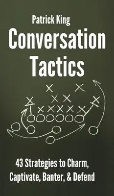 Taktyki konwersacyjne: 43 werbalne strategie oczarowywania, zniewalania, przekomarzania się i obrony - Conversation Tactics: 43 Verbal Strategies to Charm, Captivate, Banter, and Defend