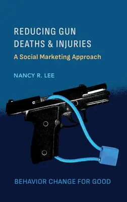 Zmniejszenie liczby zgonów i obrażeń spowodowanych bronią: Marketing społeczny - Reducing Gun Deaths and Injuries: A Social Marketing Approach