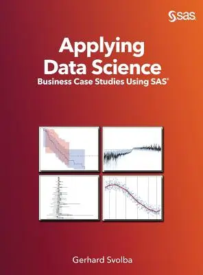 Zastosowanie nauki o danych: Biznesowe studia przypadków z wykorzystaniem SAS - Applying Data Science: Business Case Studies Using SAS