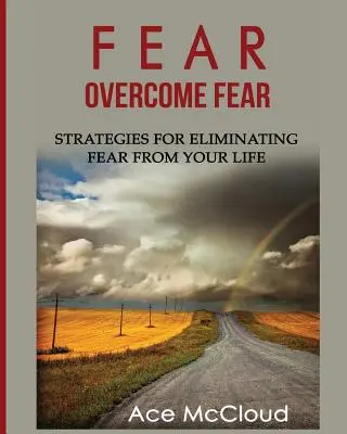 Strach: Pokonaj strach: Strategie eliminacji strachu z życia - Fear: Overcome Fear: Strategies For Eliminating Fear From Your Life