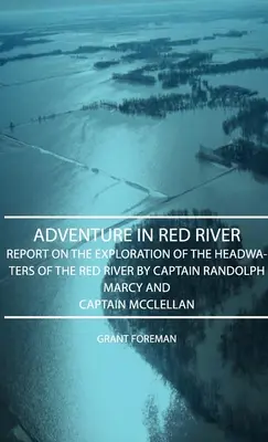 Przygoda w Red River - Raport z eksploracji górnego biegu rzeki Red River przez kapitana Randolpha Marcy'ego i kapitana McClellana - Adventure in Red River - Report on the Exploration of the Headwaters of the Red River by Captain Randolph Marcy and Captain McClellan