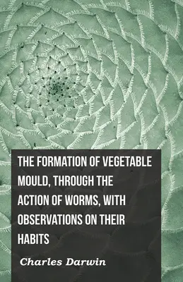 Powstawanie pleśni roślinnej poprzez działanie robaków wraz z obserwacjami na temat ich zwyczajów - The Formation of Vegetable Mould, Through the Action of Worms, with Observations on Their Habits