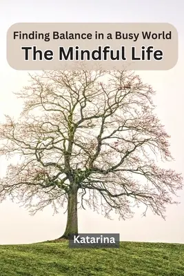 Znalezienie równowagi w zabieganym świecie: Uważne życie - Finding Balance in a Busy World: The Mindful Life