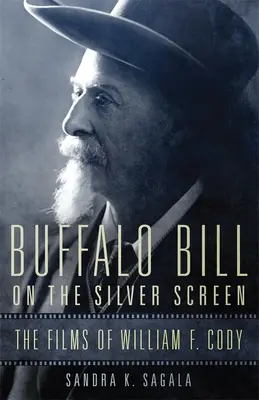 Buffalo Bill na srebrnym ekranie: Filmy Williama F. Cody'ego - Buffalo Bill on the Silver Screen: The Films of William F. Cody