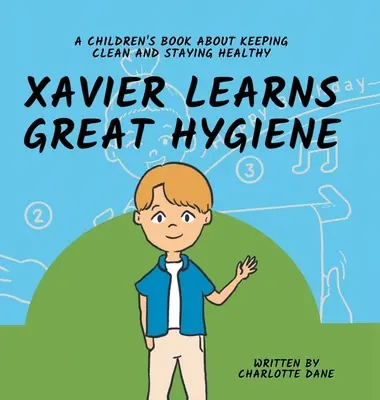 Xavier uczy się świetnej higieny: Książka dla dzieci o dbaniu o czystość i zdrowie - Xavier Learns Great Hygiene: A Children's Book About Keeping Clean and Staying Healthy