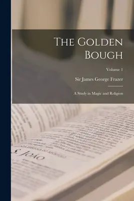 Złoty konar: Studium magii i religii; Tom 1 - The Golden Bough: A Study in Magic and Religion; Volume 1