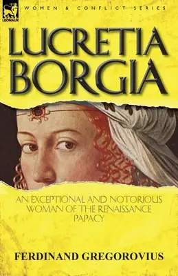 Lukrecja Borgia: wyjątkowa i sławna kobieta renesansowego papiestwa - Lucretia Borgia: an Exceptional and Notorious Woman of the Renaissance Papacy