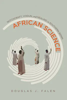 Afrykańska nauka: Czary, vodun i uzdrawianie w południowym Beninie - African Science: Witchcraft, Vodun, and Healing in Southern Benin