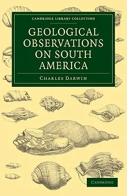 Obserwacje geologiczne nad Ameryką Południową: Being the Third Part of the Geology of the Voyage of the Beagle, Under the Command of Capt. Fitzroy, R. N. D - Geological Observations on South America: Being the Third Part of the Geology of the Voyage of the Beagle, Under the Command of Capt. Fitzroy, R. N. D