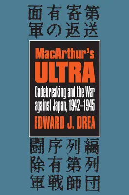 Macarthur's Ultra: Łamanie kodów i wojna przeciwko Japonii, 1942-1945 - Macarthur's Ultra: Codebreaking and the War Against Japan, 1942-1945