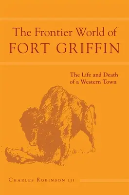 Frontier World of Fort Griffin: Życie i śmierć zachodniego miasta, tom 18 - The Frontier World of Fort Griffin: The Life and Death of a Western Townvolume 18