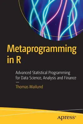 Metaprogramming in R: Zaawansowane programowanie statystyczne dla nauki o danych, analizy i finansów - Metaprogramming in R: Advanced Statistical Programming for Data Science, Analysis and Finance