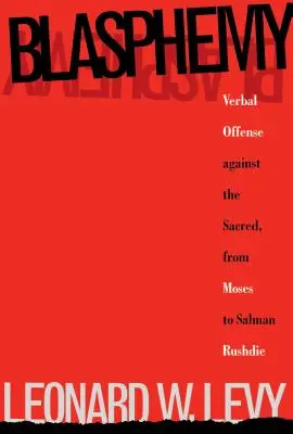 Bluźnierstwo: werbalne przestępstwo przeciwko świętości, od Mojżesza do Salmana Rushdiego - Blasphemy: Verbal Offense Against the Sacred, From Moses to Salman Rushdie