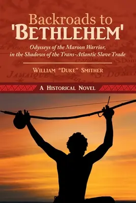 Backroads to 'Bethlehem': Odyseje marokańskich wojowników w cieniu transatlantyckiego handlu niewolnikami - Backroads to 'Bethlehem': Odysseys of the Maroon Warrior, in the Shadows of the Trans-Atlantic Slave Trade