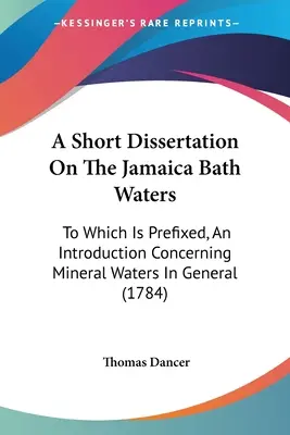 Krótka dysertacja na temat jamajskich wód kąpielowych: To Which Is Prefixed, An Introduction Concerning Mineral Waters In General (1784) - A Short Dissertation On The Jamaica Bath Waters: To Which Is Prefixed, An Introduction Concerning Mineral Waters In General (1784)