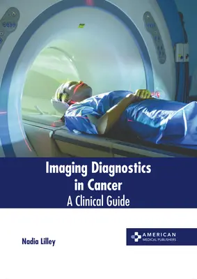 Diagnostyka obrazowa w chorobach nowotworowych: Przewodnik kliniczny - Imaging Diagnostics in Cancer: A Clinical Guide