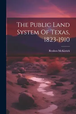 System gruntów publicznych w Teksasie, 1823-1910 - The Public Land System Of Texas, 1823-1910
