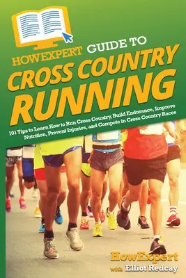 HowExpert Guide to Cross Country Running: 101 wskazówek, jak biegać przełajowo, budować wytrzymałość, poprawiać odżywianie, zapobiegać kontuzjom i rywalizować - HowExpert Guide to Cross Country Running: 101 Tips to Learn How to Run Cross Country, Build Endurance, Improve Nutrition, Prevent Injuries, and Compet