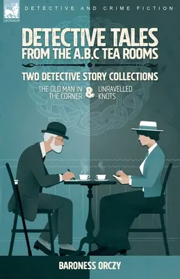 Detective Tales from the A.B.C Tea-Rooms - Dwa zbiory opowiadań detektywistycznych: Stary człowiek na rogu i Rozwiązane węzły - Detective Tales from the A.B.C Tea-Rooms-Two Detective Story Collections: The Old Man in the Corner and Unravelled Knots