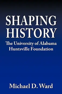 Kształtowanie historii: Fundacja Hunstville Uniwersytetu Alabama - Shaping History: The University of Alabama Hunstville Foundation