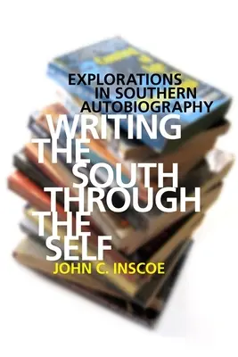 Pisanie Południa poprzez jaźń: eksploracje południowej autobiografii - Writing the South Through the Self: Explorations in Southern Autobiography