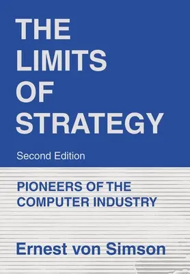 The Limits of Strategy - wydanie drugie: Pionierzy przemysłu komputerowego - The Limits of Strategy-Second Edition: Pioneers of the Computer Industry