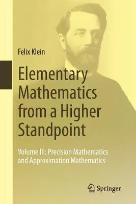 Matematyka elementarna z wyższego punktu widzenia: Tom III: Matematyka precyzyjna i matematyka aproksymacyjna - Elementary Mathematics from a Higher Standpoint: Volume III: Precision Mathematics and Approximation Mathematics