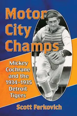 Motor City Champs: Mickey Cochrane i Detroit Tigers w latach 1934-1935 - Motor City Champs: Mickey Cochrane and the 1934-1935 Detroit Tigers